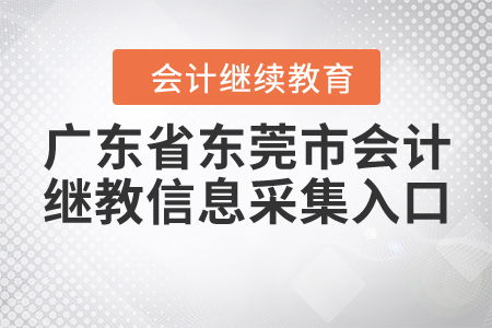 廣東省東莞市會計繼續教育信息采集入口
